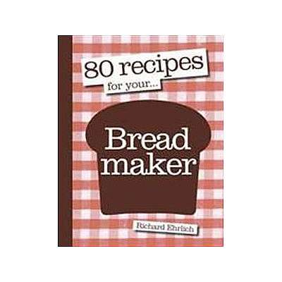 Coperta cărții 80 Recipes for Your Breadmaker