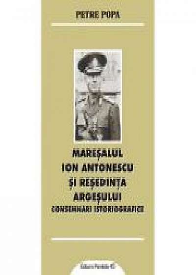 Maresalul Ion Antonescu si resedinta Argesului. Consemnari istoriografice - Petre POPA