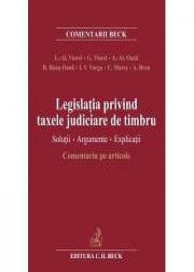 Legislatia privind taxele judiciare de timbru. Solutii. Argumente. Explicatii. Comentariu pe articole (Liviu Alexandru Viorel)