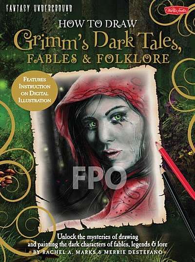 How to Draw Grimm's Dark Tales, Fables & Folklore: Unlock the mysteries of drawing and painting the dark characters of fables, legends, and lore