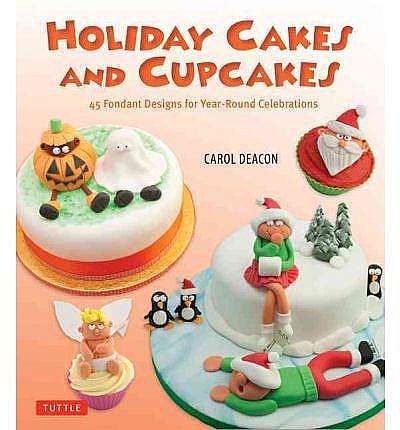 Holiday Cakes and Cupcakes: 45 Fondant Designs for Year-round Celebrations