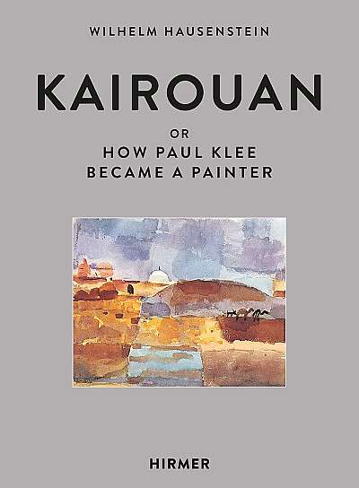 Kairouan or How Paul Klee Became a Painter