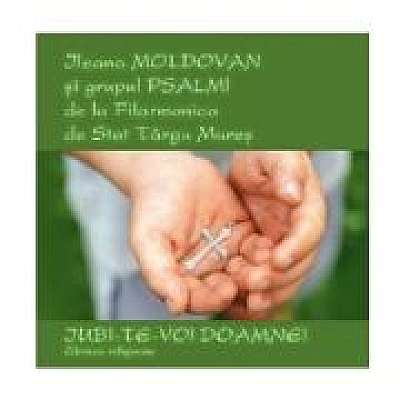 Coperta cărții CD audio Iubi-Te-voi, Doamne! – Ileana Moldovan, Grupul Psalmi-Filarmonica Targu Mures