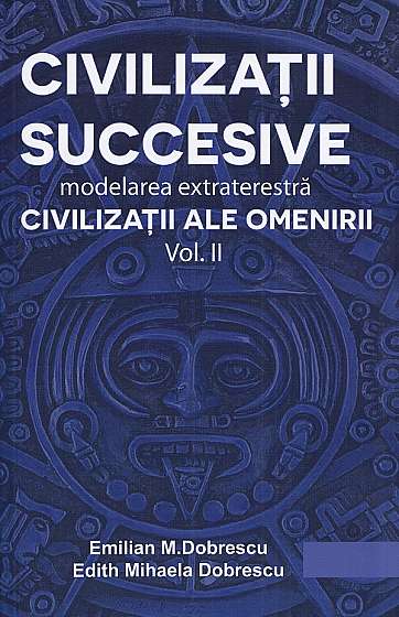 Civilizatii succesive. Modelarea extraterestra Vol.2: Civilizatii ale omenirii