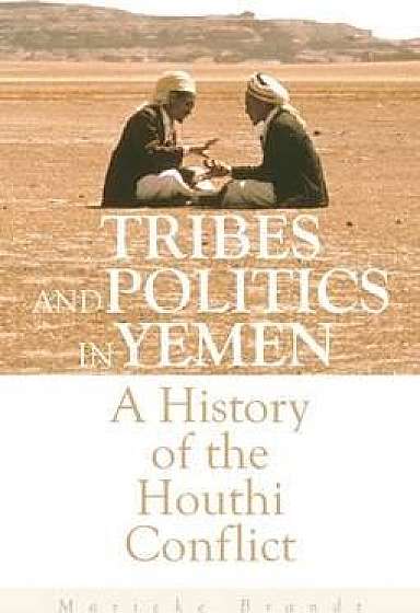 Tribes and Politics in Yemen: A History of the Houthi Conflict