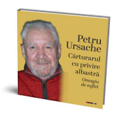 Petru Ursache - Carturarul cu privire albastra. Omagiu de suflet