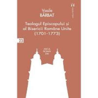 Coperta cărții Teologul Episcopului si al Bisericii Romane Unite (1701-1773) de Vasile Barbat