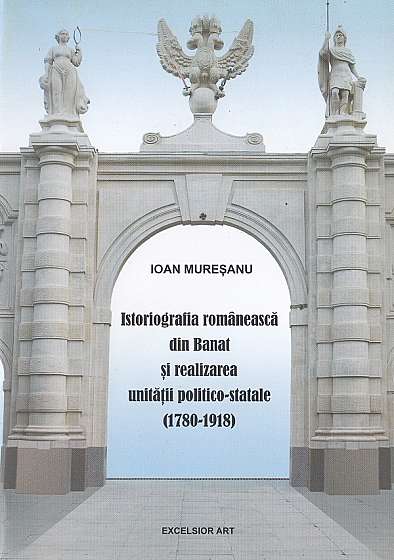 Istoriografia romaneasca din Banat si realizarea unitatii politico-statale (1780-1918)