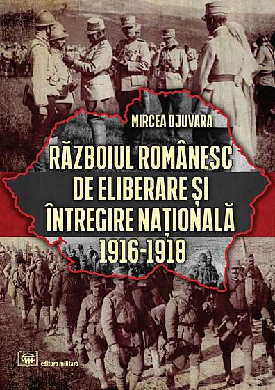 Coperta cărții Razboiul romanesc de eliberare si intregire nationala 1916-1918 de Mircea Djuvara