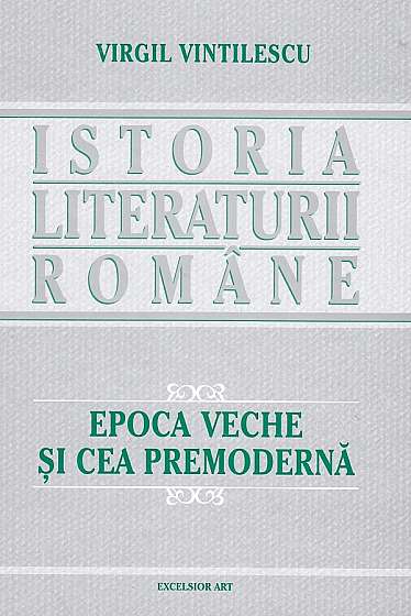Istoria literaturii romane. Epoca veche si cea premoderna