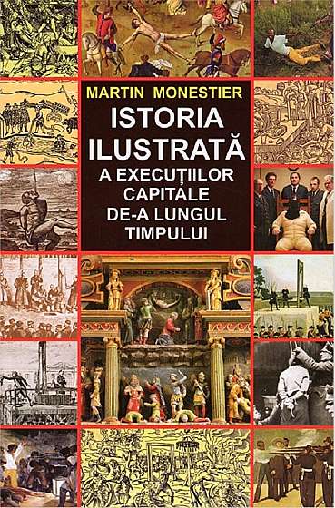 Coperta cărții Istoria ilustrata a executiilor capitale de-a lungul timpului de Martin  Monestier