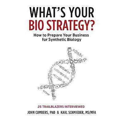 What's Your Bio Strategy?: How to Prepare Your Business for Synthetic Biology