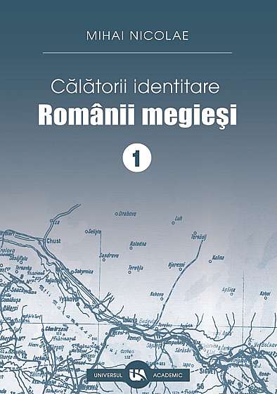 Calatorii identitare. Romanii megiesi Vol.1