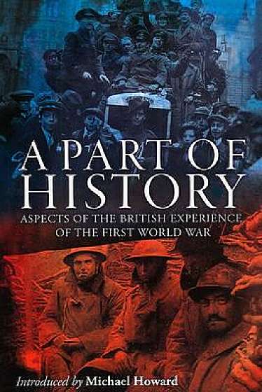 A Part of History: Aspects of the British Experience of the First World War