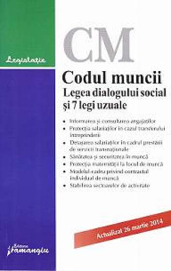 Codul muncii. Legea dialogului social si 7 legi uzuale act. 26 martie 2014