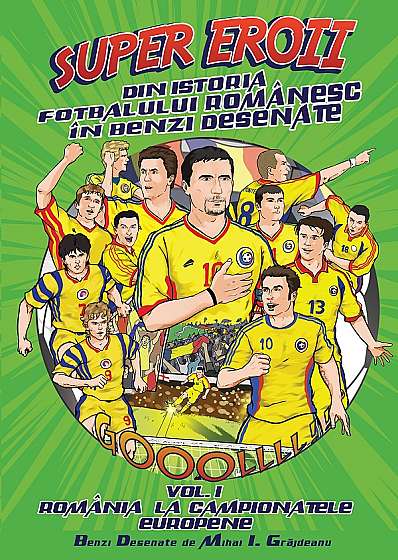 Super eroii din istoria fotbalului romanesc in benzi desenate. Vol.1: Romania la campionatele europene