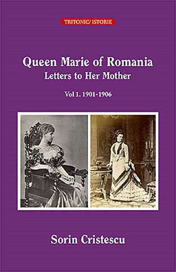 Queen Mary of Romania. Letters to Her Mother. Vol.1. 1901-1906