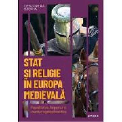 Stat si religie in Europa medievala. Papalitatea, Imperiul si marile regate dinastice. Vol. 13. Descopera istoria