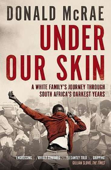 Under Our Skin: A White Family's Journey through South Africa's Darkest Years