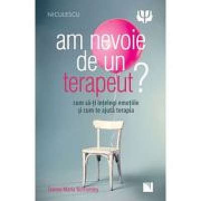 Coperta cărții Am nevoie de un terapeut? Cum sa-ti intelegi emotiile si cum te ajuta terapia