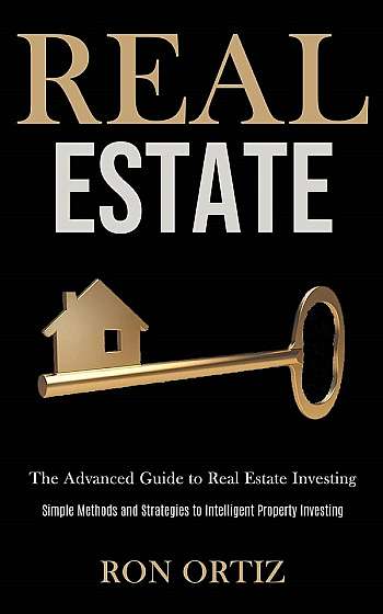Real Estate: The Advanced Guide to Real Estate Investing