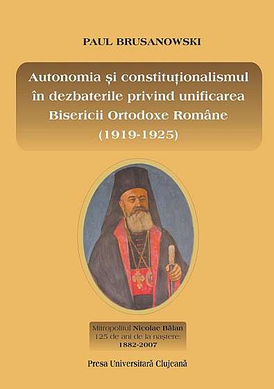 Autonomia si constitutionalismul in dezbaterile privind unificarea Bisericii Ortodoxe Romane (1919-1925)