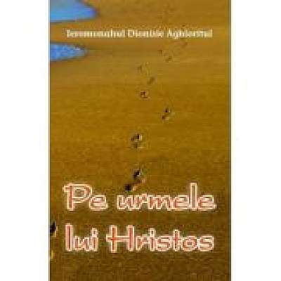 Coperta cărții Pe urmele lui Hristos de Dionisie Aghioritul