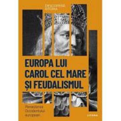 Europa lui Carol cel Mare si feudalismul. Renasterea Occidentului european. Vol. 11. Descopera istoria