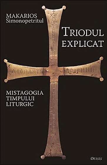 Triodul explicat: Mistagogia timpului liturgic