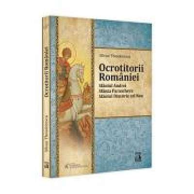 Ocrotitorii Romaniei. Sfantul Andrei, Sfanta Parascheva, Sfantul Dimitrie cel Nou. Volumul 1