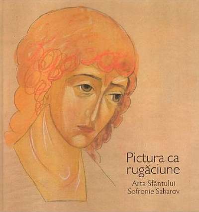 Pictura ca rugaciune. Arta Sfantului Sofronie Saharov