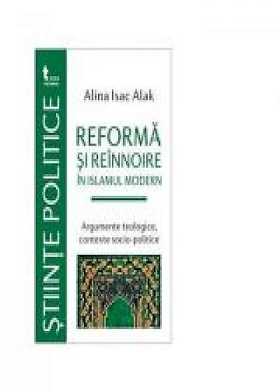 Reforma si reinnoire în Islamul modern. Argumente teologice, contexte socio-politice - Alina Isac Alak