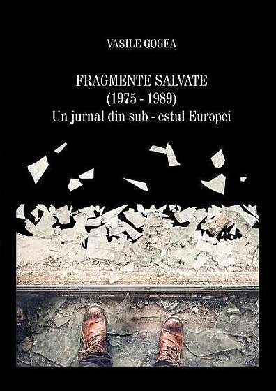  							Fragmente salvate (1975-1989). Un jurnal din sub-estul Europei						