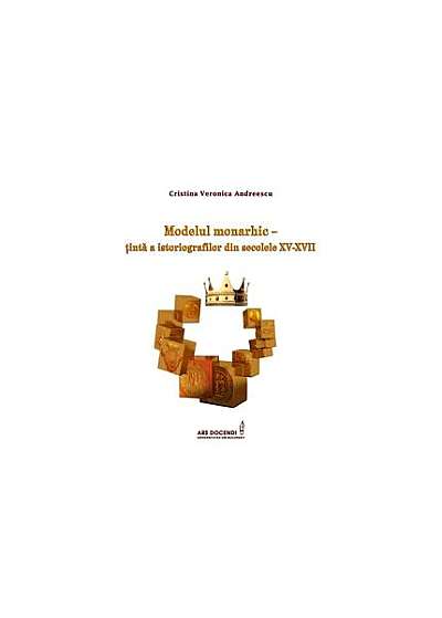 Coperta cărții  							Modelul monarhic – țintă a istoriografilor din secolele XV-XVII						