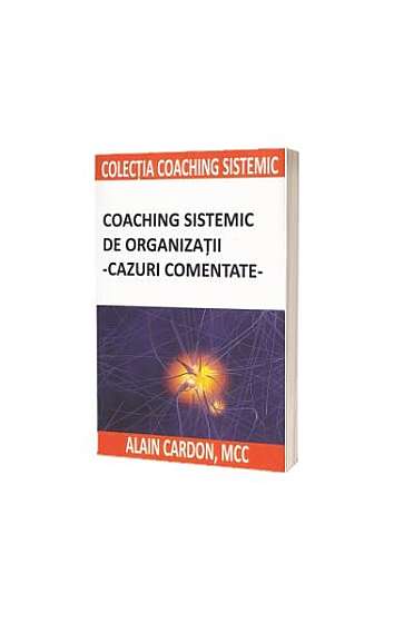  							Coaching sistemic de organizații - cazuri comentate						