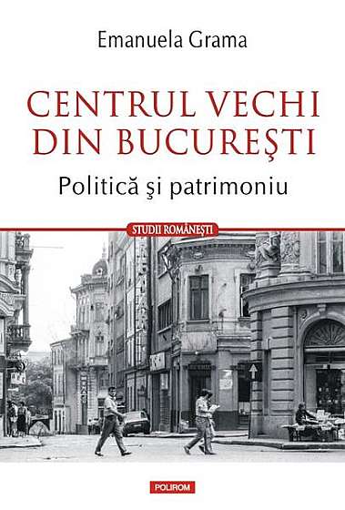 Coperta cărții  							Centrul Vechi din Bucureşti. Politică și patrimoniu						