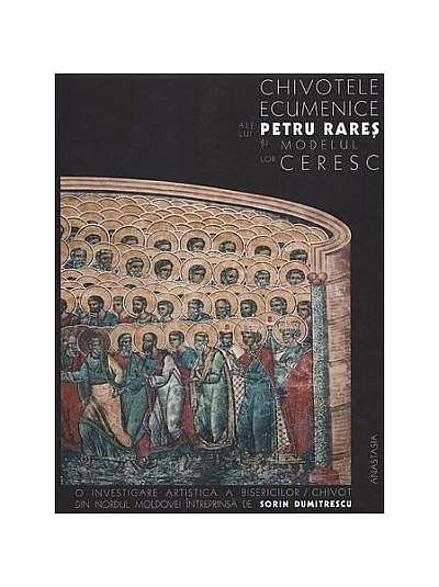  							Chivotele ecumenice ale lui Petru Rareș și modelul lor ceresc						