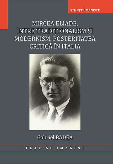  							Mircea Eliade. Între tradiționalism și modernism. Posteritatea critică în Italia						