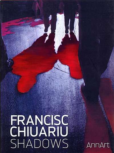  							Francisc Chiuariu: Shadows (catalog expoziţie)						