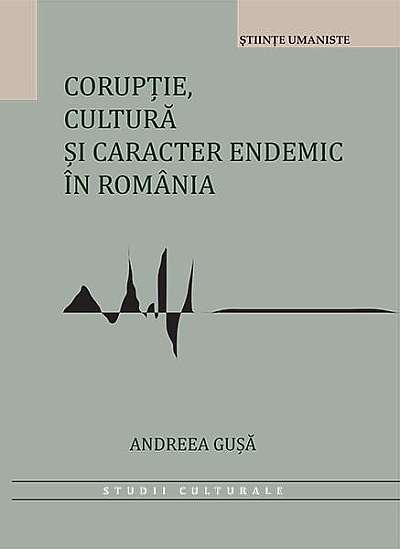  							Corupție, cultură și caracter endemic în România						