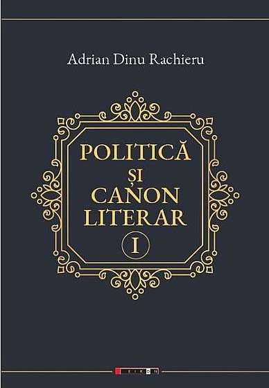  							Politică și canon literar (Vol. 1)						