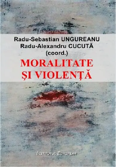 Moralitate si violenta , Radu-Sebastian Ungureanu, Radu-Alexandru Cucuta