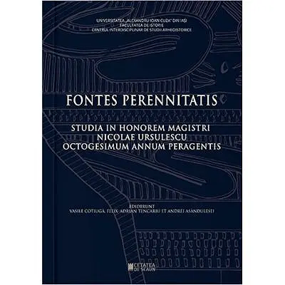 Fontes Perennitatis. Studia in honorem magistri Nicolae Ursulescu octogesimum annum peragentis