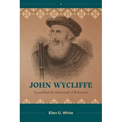 John Wycliffe. Luceafarul de dimineata al Reformei