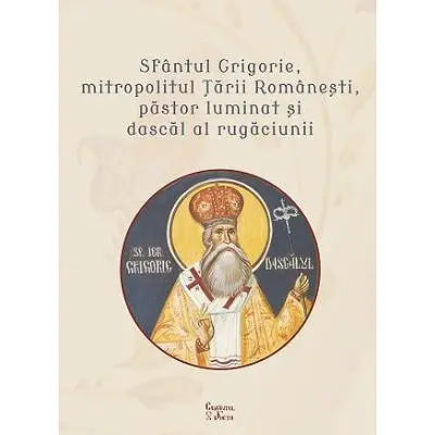Sfantul Grigorie, mitropolitul Tarii Romanesti, pastor luminat si dascal al rugaciunii