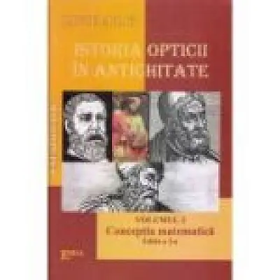 Istoria opticii in Antichitate. Crestomatie. Volumul 2 Conceptia matematica Editia 2