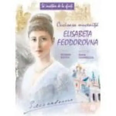 Sa invatam de la Sfinti. Cuvioasa Mucenita Elisabeta Feodorovna