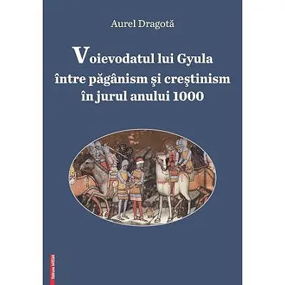 Voievodatul lui Gyula intre paganism si crestinism in jurul anului 1000
