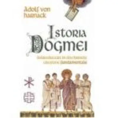 Istoria Dogmei. Introducere in doctrinele crestine fundamentale