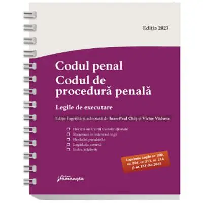 Codul penal. Codul de procedura penala. Legile de executare. Actualizat 1 iulie 2023